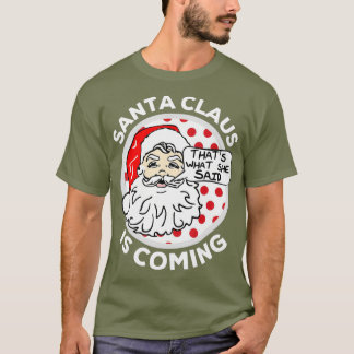 Santa Claus Is Coming Thats What She Said T-Shirt