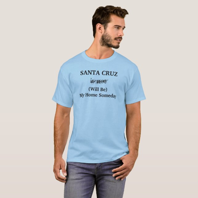 SANTA CRUZ dream home Quote T-Shirt (Front Full)