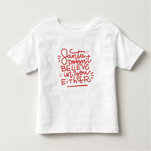 Santa Doesn’t Believe in You Either Toddler T-Shirt