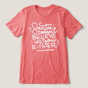 Santa Doesn’t Believe in You Either Tri-Blend Shirt