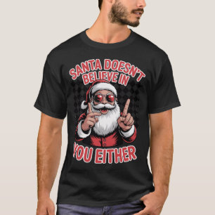 Santa Doesn't Believe In You Either Christmas Xmas T-Shirt