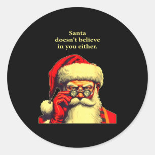 Santa Doesn't Believe In You Either Funny Christma Classic Round Sticker