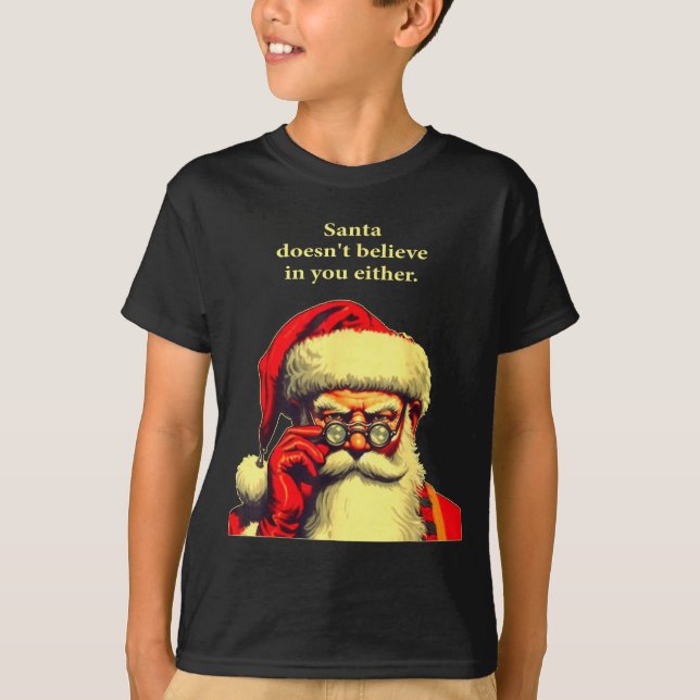 Santa Doesn't Believe In You Either Funny Christma T-Shirt (Front)