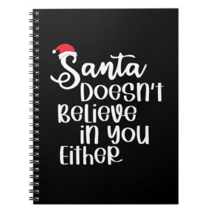 Santa Doesnt Believe In You Either Funny Christmas Notebook
