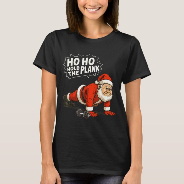 Santa Ho Ho Hold The Plank Christmas Gym Workout F T-Shirt (Front)