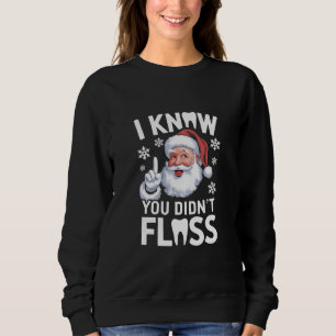 Santa I Know You Didn't Floss Dentist Dental Xmas Sweatshirt