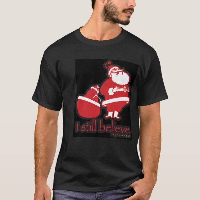 Santa,I still believe...in presents T-Shirt (Front)