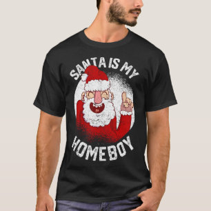 Santa Is My Homeboy Fun Christmas Claus Lover Xmas T-Shirt