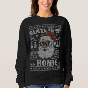 Santa Is My Homie - Xmas Santa Claus Ugly Christma Sweatshirt