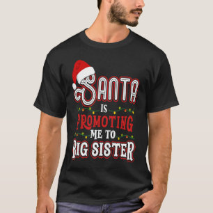 Santa Is Promoting Me To Big Sister Christmas T-Shirt