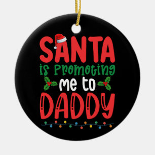 Santa is Promoting Me To Daddy Family Christmas Ceramic Ornament
