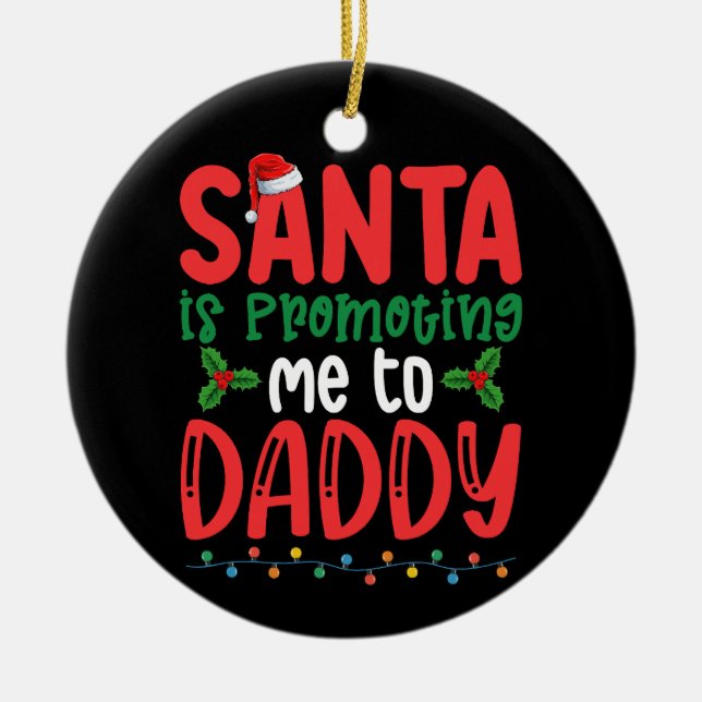 Santa is Promoting Me To Daddy Family Christmas Ceramic Ornament (Front)