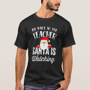 Santa Is Watching So Be Nice To The Teacher T-Shirt