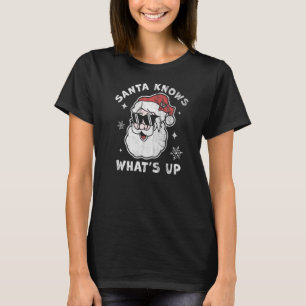 Santa Knows What S Up Christmas Santa Claus Xmas T-Shirt