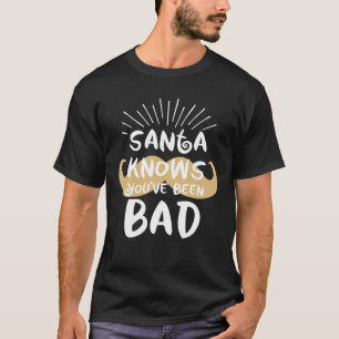 Santa Knows You've Been Bad On Christmas Day, Chri T-Shirt