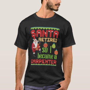 Santa Retired So I Became A Carpenter Christmas T- T-Shirt