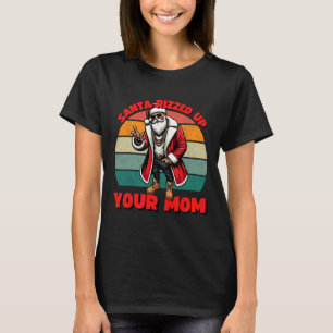Santa rizzed up your mum fun inappropriate xmas pa T-Shirt
