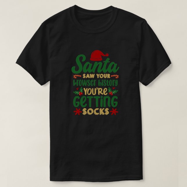 santa saw your browser history youre getting socks T-Shirt (Design Front)