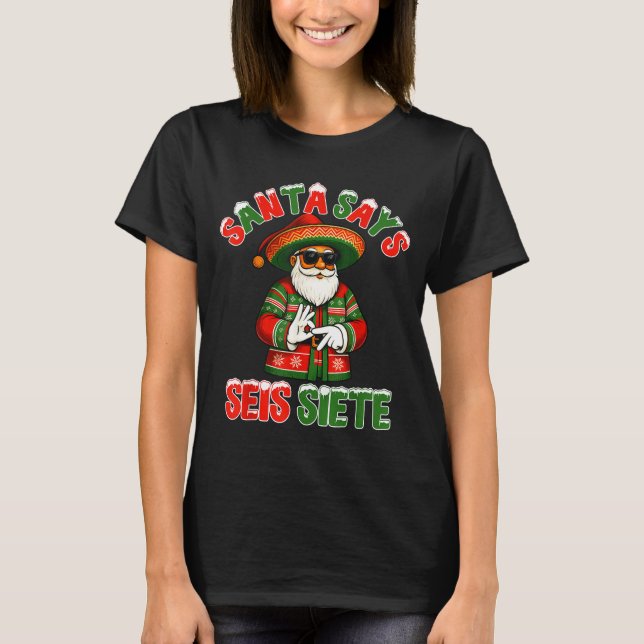 Santa Says Seis Siete 6 7 Meme Christmas Mexican S T-Shirt (Front)