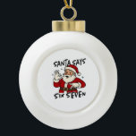 Santa Says Six Seven 6 7 Funny Brainrot Christmas Ceramic Ball Christmas Ornament<br><div class="desc">Santa Says Six Seven,  67 Santa Meme,  Gen Alpha Santa,  Brainrot Christmas Quote,  Funny Santa Slang,  Santa Claus 67,  Holiday Brainrot Humor,  Jolly Santa Meme,  Kids Santa Shirt,  Viral Xmas Saying</div>