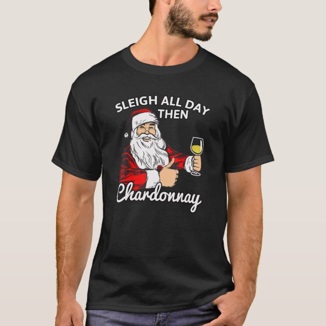 Santa Sleigh All Day Then Chardonnay Christmas Win T-Shirt (Front)