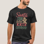 Santa Stop Here We Have Cookies Christmas Baking T-Shirt<br><div class="desc">Santa Stop Here We Have Cookies Christmas Baking</div>