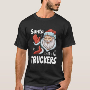 Santa Talks To Truckers Funny Trucking Xmas Gifts T-Shirt