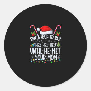 santa used to say "hey hey hey" until he m classic round sticker