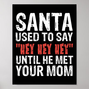 Santa Used To Say hey Hey Hey' Until He Met Your M Poster