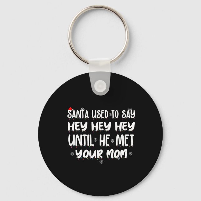 Santa Used To Say Hey Hey Hey Until He Met Your Mo Key Ring (Front)
