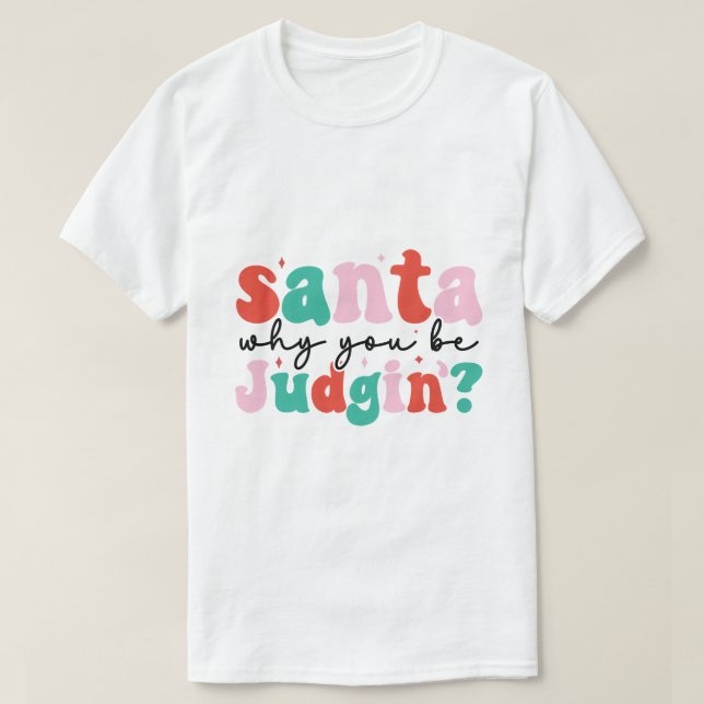 Santa Why You Be Judgin Funny Christmas T-Shirt (Design Front)