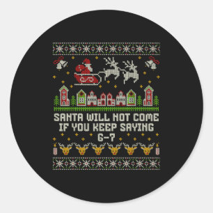 Santa Will Not Come If You Keep Saying 6-7 Christm Classic Round Sticker