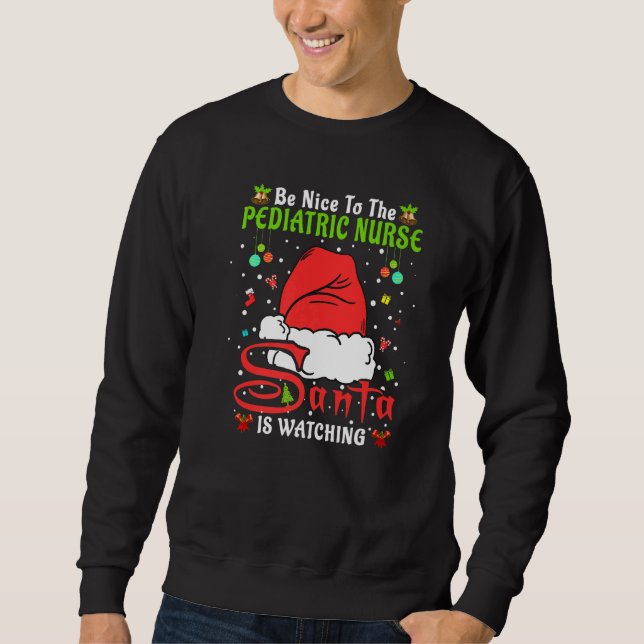 Santa Xmas Pajamas Be Nice To The Pediatric Nurse  Sweatshirt (Front)