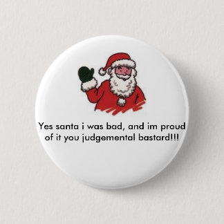 santa, Yes santa i was bad, and im proud of it ... 6 Cm Round Badge