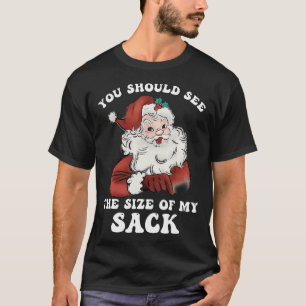 Santa You Should See The Size Of My Sack T-Shirt