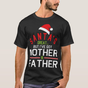 Santas Great But Ive Got Mother Father Merry Chris T-Shirt