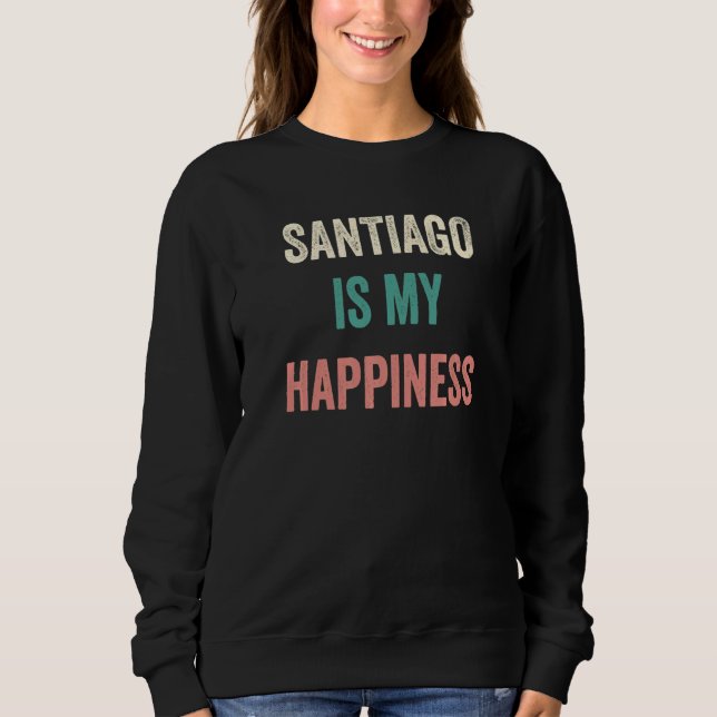 Santiago Is My Happiness Sweatshirt (Front)