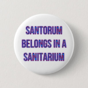 Santorum Belongs In A Sanitorium 6 Cm Round Badge