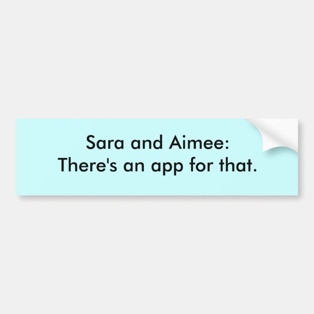 Sara and Aimee: There's an app for that. Bumper Sticker (Front)