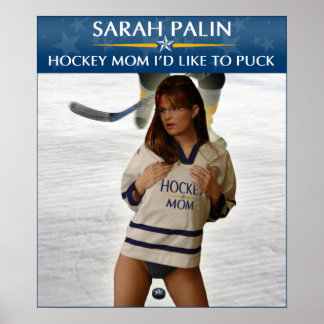 Sarah Palin - Hockey Mum I'd Like To Puck Poster