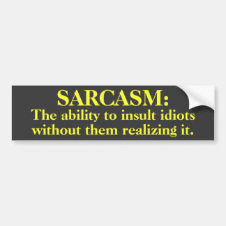 Sarcasm: Ability to insult...Bumper Sticker