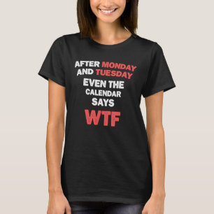Sarcasm After Monday And Tuesday Even Calendar Say T-Shirt