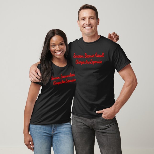 Sarcasm because Assault Charges are Expensive T-Shirt (Unisex)