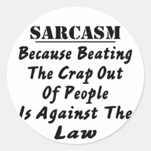 Sarcasm Because Beating The Crap Out Of People Is Classic Round Sticker