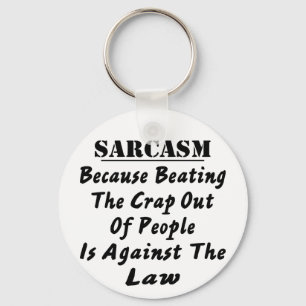 Sarcasm Because Beating The Crap Out Of People Is Key Ring