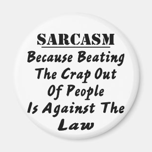 Sarcasm Because Beating The Crap Out Of People Is Magnet