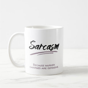 Sarcasm. Because murder charges are expensive. Coffee Mug