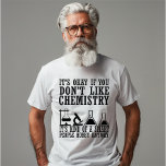 Sarcasm chemistry funny chemist quotes T-Shirt<br><div class="desc">Do you love chemistry? Do you love to laugh? If so, this is the illustration for you, especially if you are a scientist or chemist. There are plenty of chemistry designs out there but how many of them make sense? That's what makes this funny chemistry saying graphic design so great....</div>