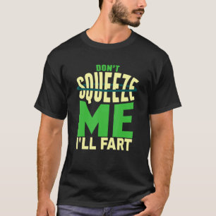 Sarcasm Donu2019t Squeeze Me Iu2019ll Fart  Fart J T-Shirt