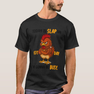 Sarcasm Humour Funny Chicken Lover Today Is Slap A T-Shirt
